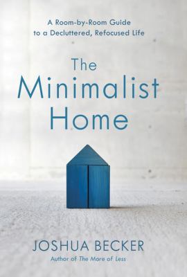 The minimalist home : a room-by-room guide to a decluttered, refocused life