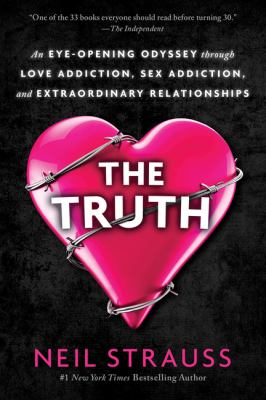 The truth : n eye-opening odyssey through love addiction, sex addiction, and extraordinary relationships