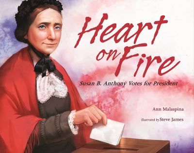 Heart on fire : Susan B. Anthony votes for president