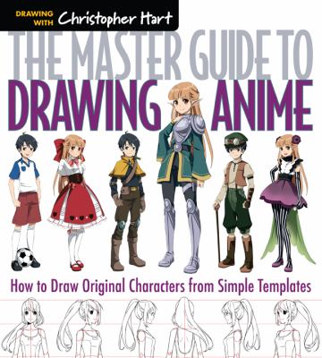 Drawing with Christopher Hart : the master guide to drawing anime : how to draw original characters from simple templates