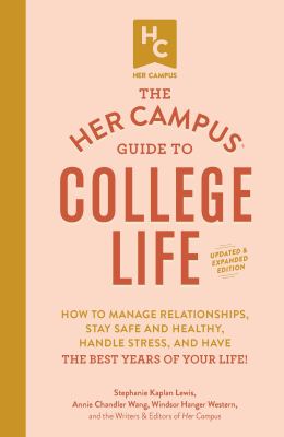 The Her Campus guide to college life : how to manage relationships, stay safe and healthy, handle stress, and have the best years of your life!