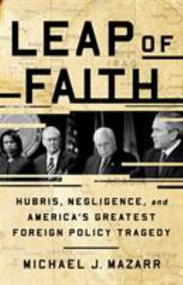 Leap of faith : hubris, negligence, and America's greatest foreign policy tragedy