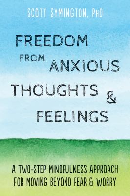 Freedom from anxious thoughts and feelings : a two-step mindfulness approach for moving beyond fear and worry