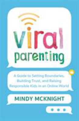 Viral parenting : a guide to setting boundaries, building trust, and raising responsible kids in an online world