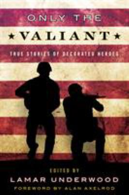 Only the valiant : true stories of decorated heroes