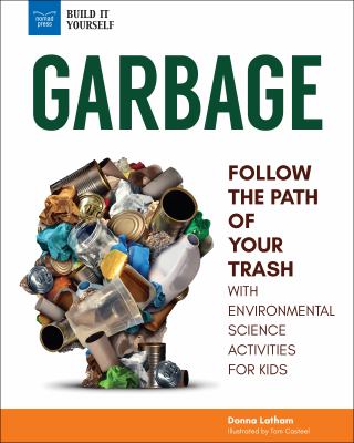 Garbage : follow the path of your trash : with environmental science activities for kids