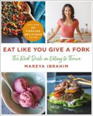 Eat like you give a fork : the real dish on eating to thrive