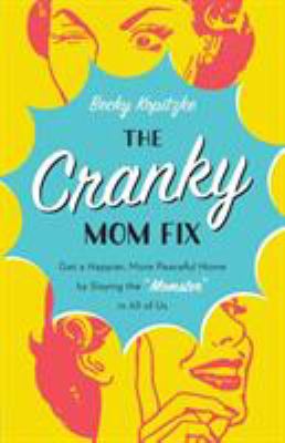 The cranky mom fix : get a happier, more peaceful home by slaying the "momster" in all of us