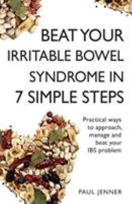 Beat your irritable bowel syndrome in seven simple steps : practical ways to approach, manage and beat your IBS problem