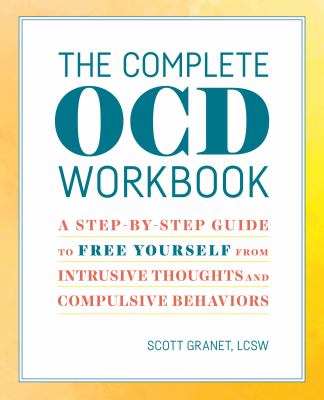 The complete OCD workbook : a step-by-step guide to free yourself from intrusive thoughts and compulsive behaviors