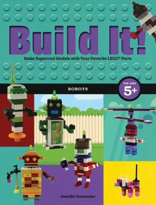 Build it! : make supercool models with your favorite LEGO parts. Robots :