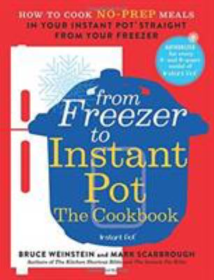 From freezer to Instant Pot : the cookbook ; how to cook no-prep meals in your Instant Pot straight from your freezer