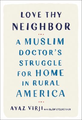 Love thy neighbor : a Muslim doctor's struggle for home in rural America