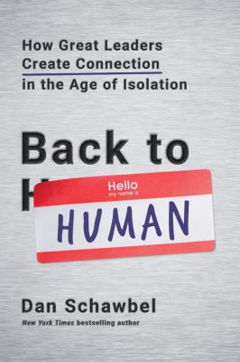 Back to human : how great leaders create connection in the age of isolation