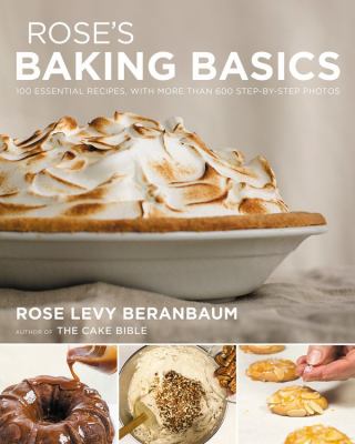 Rose's baking basics : 100 essential recipes, with more than 600 step-by-step photos