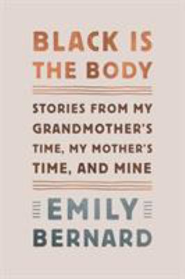 Black is the body : stories from my grandmother's time, my mother's time, and mine