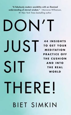 Don't just sit there! : 44 insights to get your meditation practice off the cushion and into the real world