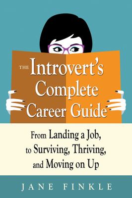 The introvert's complete career guide : from landing a job, to surviving, thriving, and moving on up