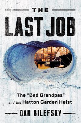 The last job : the "bad grandpas" and the Hatton Garden heist