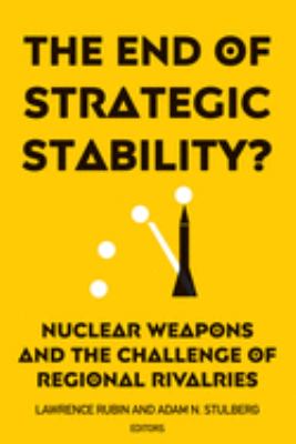 The end of strategic stability? : Nuclear weapons and the challenge of regional rivalries