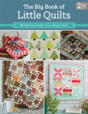 The big book of little quilts : 51 patterns, small in size, big on style.