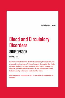 Blood and circulatory disorders sourcebook : basic consumer health information about blood and circulatory system disorders, such as anemia, leukemia, lymphoma, Rh disease, hemophilia, thrombophilia, other bleeding and clotting deficiencies, and artery, vascular, and venous diseases, including facts about blood types, blood donation, bone marrow and stem cell transplants, tests and medications, an