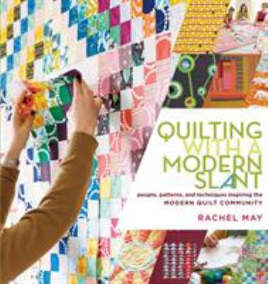 Quilting with a modern slant : people, patterns, and techniques inspiring the Modern Quilt Community