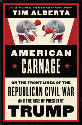 American carnage : on the front lines of the Republican civil war and the rise of President Trump
