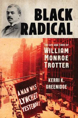 Black radical : the life and times of William Monroe Trotter