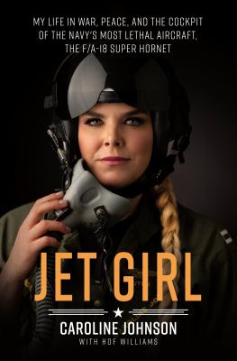 Jet girl : my life in war, peace, and the cockpit of the world's most lethal aircraft, the F/A-18 Super Hornet