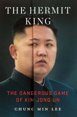 The hermit king : the dangerous game of Kim Jong Un