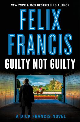Guilty not guilty : a Dick Francis novel
