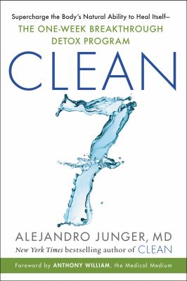 Clean7 : supercharge your body's natural ability to heal itself : a one-week breakthrough detox program