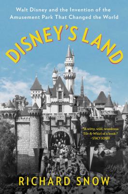 Disney's land : Walt Disney and the inventions of the amusement park that changed the world