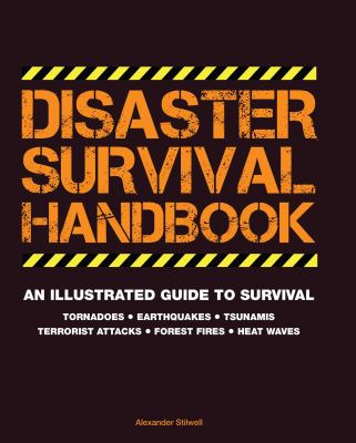 Disaster survival handbook : an illustrated guide to survival : tornadoes, earthquakes, tsunamis, terrorist attacks, forest fires, heat waves