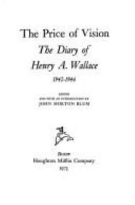 The price of vision; : the diary of Henry A. Wallace, 1942-1946,