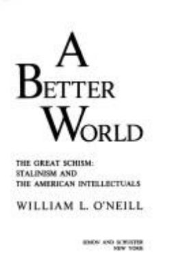 A better world : the great schism : Stalinism and the American intellectuals