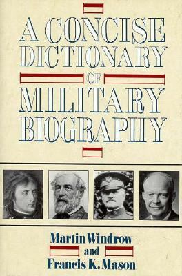 A concise dictionary of military biography : the careers and campaigns of 200 of the most important military leaders