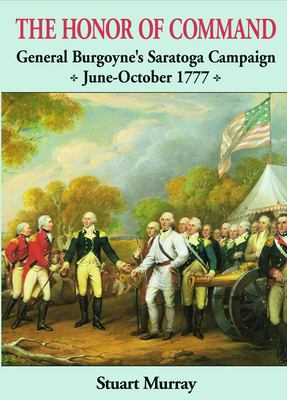 The honor of command : General Burgoyne's Saratoga campaign