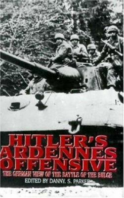 Hitler's Ardennes offensive : the German view of the Battle of the Bulge
