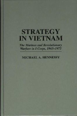 Strategy in Vietnam : the Marines and revolutionary warfare in I Corps, 1965-1972