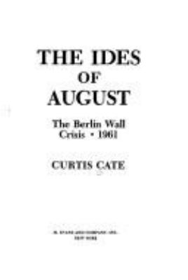 The ides of August : the Berlin Wall crisis--1961