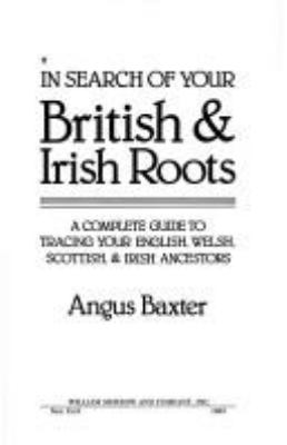 In search of your British & Irish roots : a complete guide to tracing your English, Welsh, Scottish, & Irish ancestors