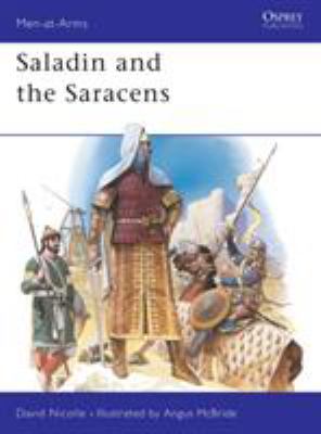 Saladin and the Saracens : armies of the Middle East 1100-1300