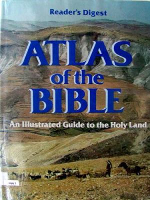 Reader's digest Atlas of the Bible : an illustrated guide to the Holy Land