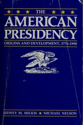 The American presidency : origins and development, 1776-1990