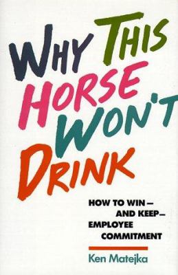 Why this horse won't drink : how to win--and keep--employee commitment