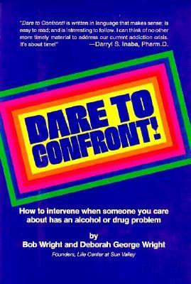 Dare to confront! : how to intervene when someone you care about has an alcohol or drug problem