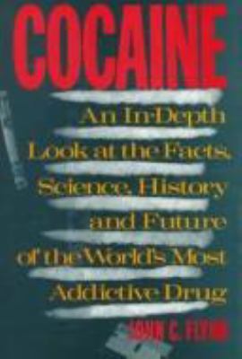 Cocaine : an in-depth look at the facts, science, history, and future of the world's most addictive drug