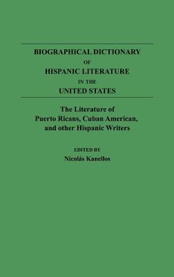 Biographical dictionary of Hispanic literature in the United States : the literature of Puerto Ricans, Cuban Americans, and other Hispanic writers